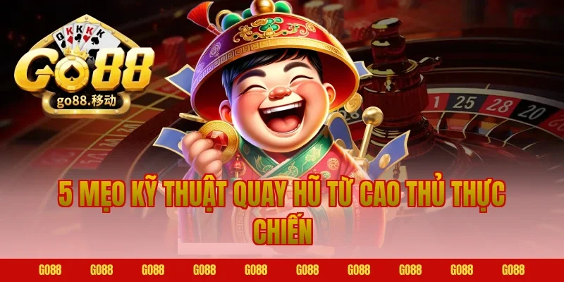 5 Mẹo Kỹ Thuật Quay Hũ Từ Cao Thủ Thực Chiến