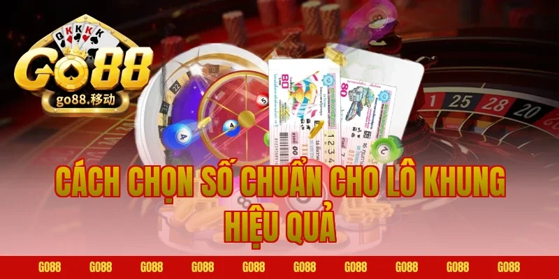 Cách Chọn Số Chuẩn Cho Lô Khung Hiệu Quả