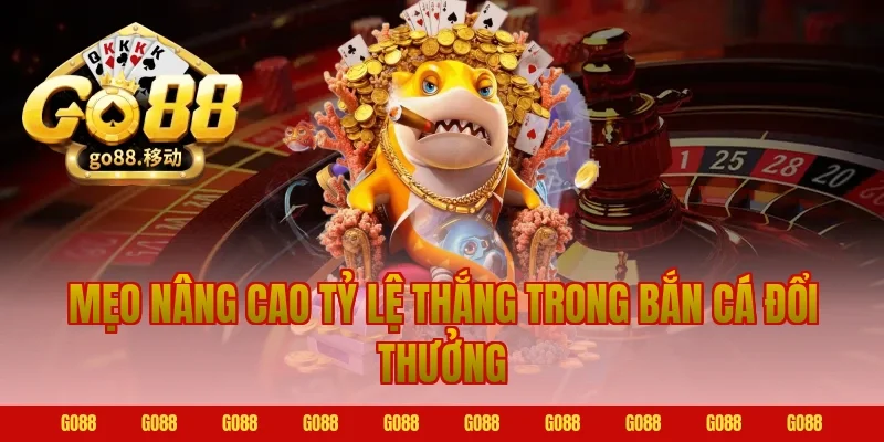 Mẹo nâng cao tỷ lệ thắng trong bắn cá đổi thưởng