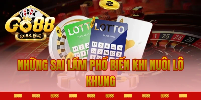 Những Sai Lầm Phổ Biến Khi Nuôi Lô Khung